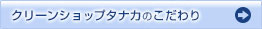 クリーンショップタナカのこだわり